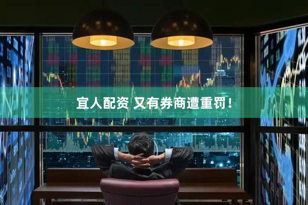 宜人配资 又有券商遭重罚！