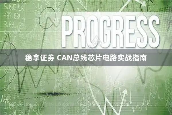 稳拿证券 CAN总线芯片电路实战指南